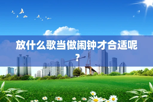 放什么歌当做闹钟才合适呢？