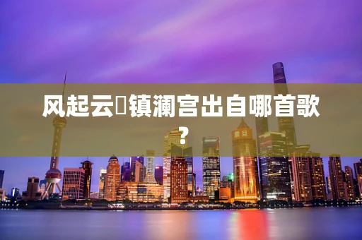 风起云湧镇澜宫出自哪首歌？