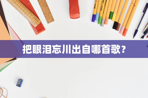 把眼泪忘川出自哪首歌？