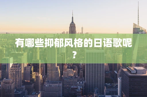 有哪些抑郁风格的日语歌呢？