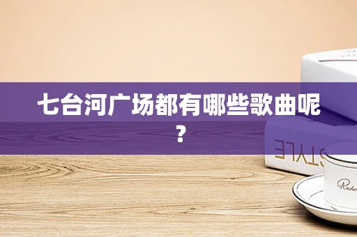 七台河广场都有哪些歌曲呢？