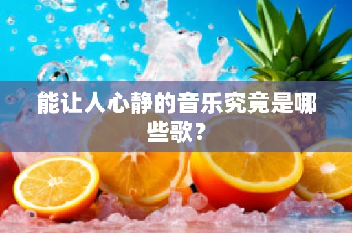 能让人心静的音乐究竟是哪些歌？