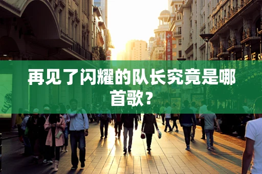 再见了闪耀的队长究竟是哪首歌？