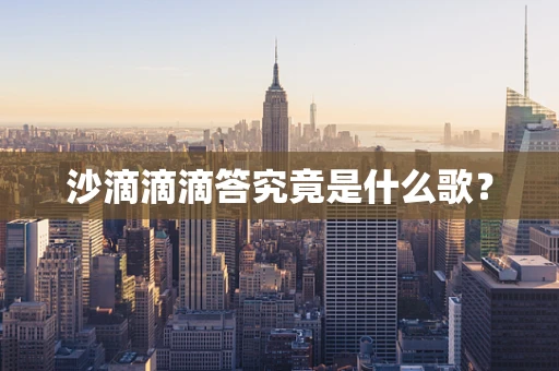 沙滴滴滴答究竟是什么歌？