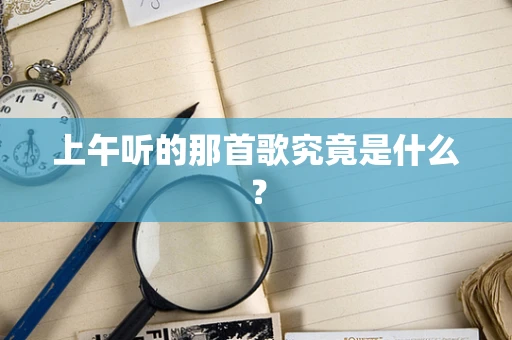 上午听的那首歌究竟是什么？