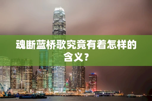 魂断蓝桥歌究竟有着怎样的含义？