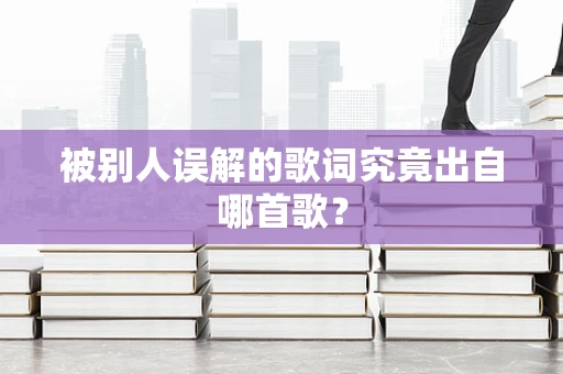被别人误解的歌词究竟出自哪首歌？