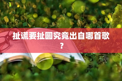 扯谎要扯圆究竟出自哪首歌？