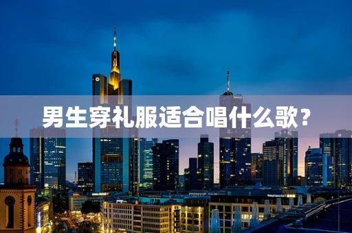 男生穿礼服适合唱什么歌？