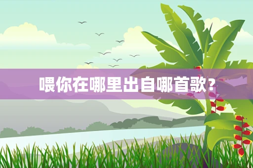 喂你在哪里出自哪首歌？