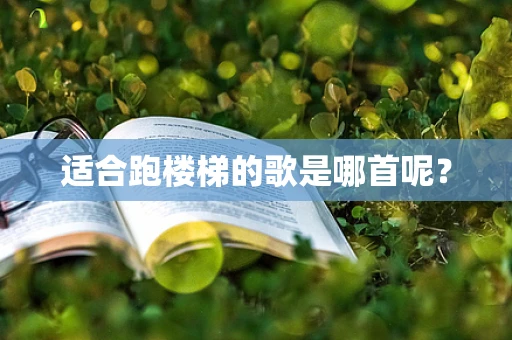 适合跑楼梯的歌是哪首呢？