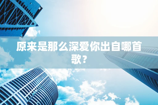 原来是那么深爱你出自哪首歌？