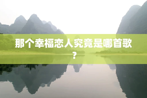 那个幸福恋人究竟是哪首歌？