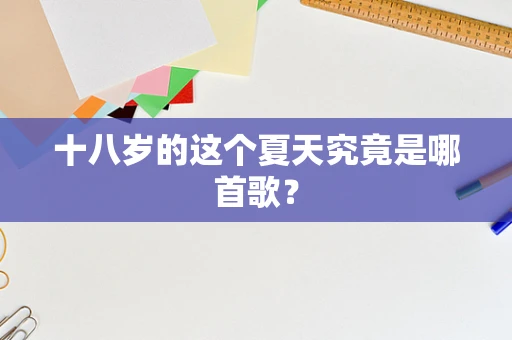 十八岁的这个夏天究竟是哪首歌？