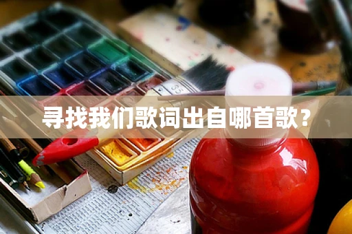寻找我们歌词出自哪首歌？