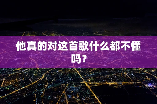 他真的对这首歌什么都不懂吗？
