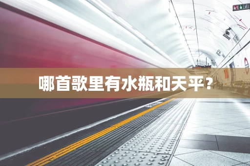 哪首歌里有水瓶和天平？