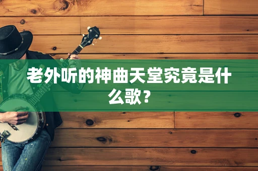 老外听的神曲天堂究竟是什么歌？