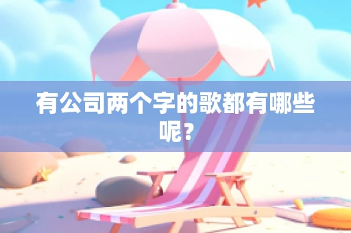 有公司两个字的歌都有哪些呢？