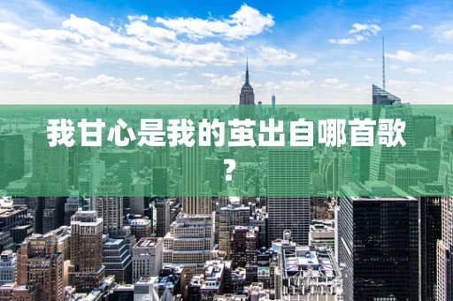 我甘心是我的茧出自哪首歌？