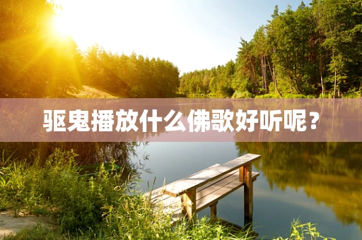 驱鬼播放什么佛歌好听呢？
