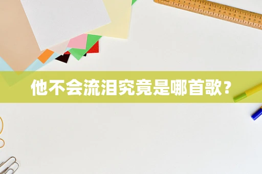他不会流泪究竟是哪首歌？