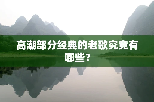 高潮部分经典的老歌究竟有哪些？