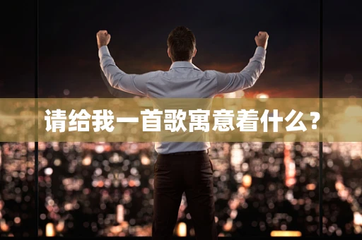 请给我一首歌寓意着什么？