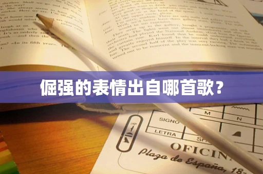 倔强的表情出自哪首歌？