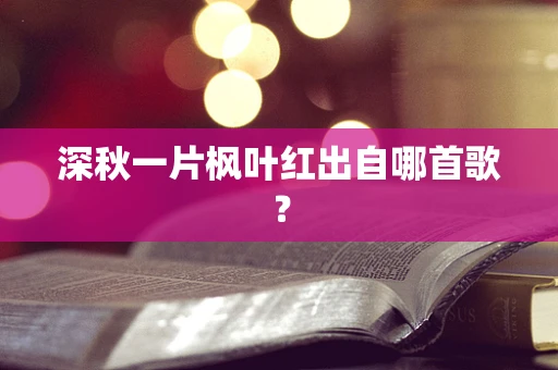深秋一片枫叶红出自哪首歌？