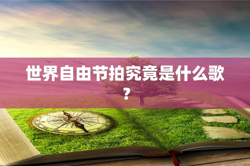 世界自由节拍究竟是什么歌？