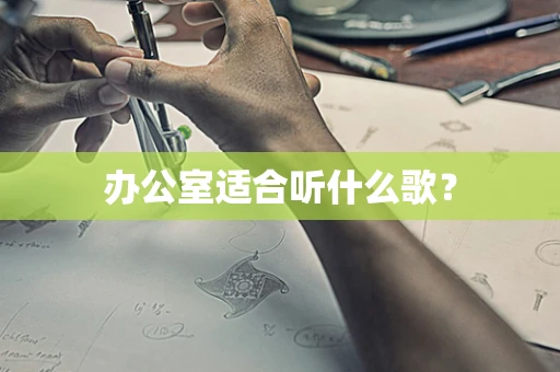 办公室适合听什么歌？