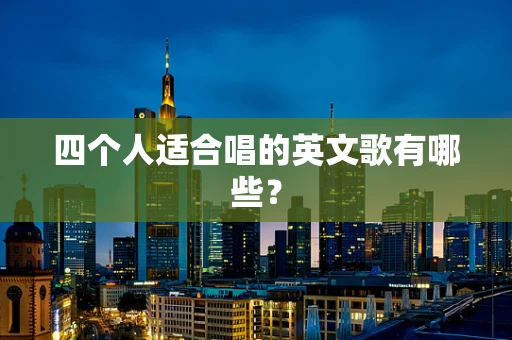 四个人适合唱的英文歌有哪些？