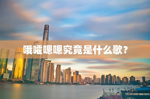 哦嚯嗯嗯究竟是什么歌？