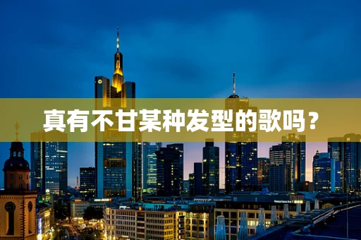 真有不甘某种发型的歌吗？