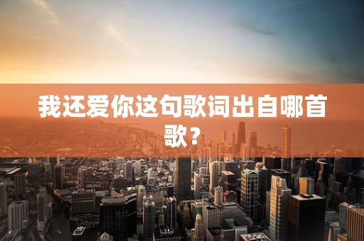 我还爱你这句歌词出自哪首歌？
