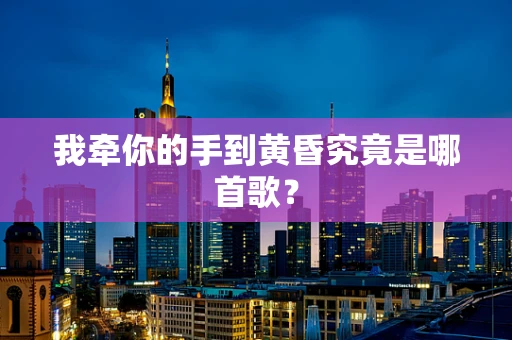 我牵你的手到黄昏究竟是哪首歌？