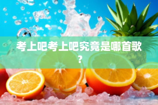 考上吧考上吧究竟是哪首歌？