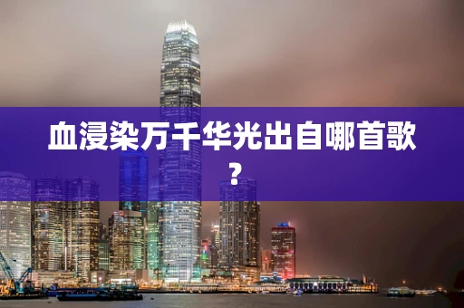 血浸染万千华光出自哪首歌？