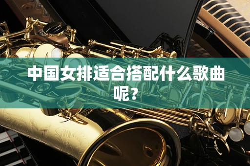 中国女排适合搭配什么歌曲呢？