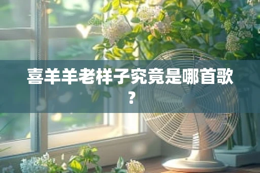 喜羊羊老样子究竟是哪首歌？