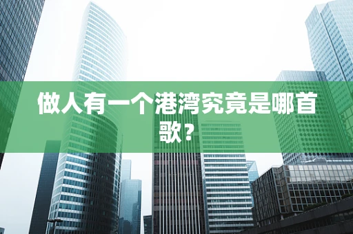做人有一个港湾究竟是哪首歌？