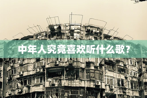 中年人究竟喜欢听什么歌？