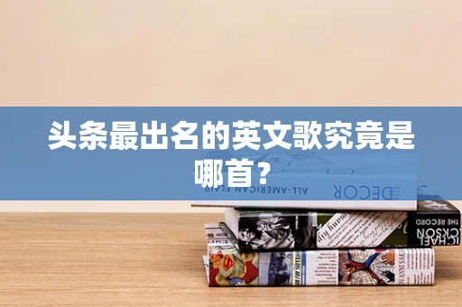 头条最出名的英文歌究竟是哪首？