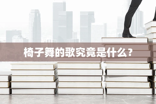 椅子舞的歌究竟是什么？