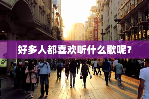 好多人都喜欢听什么歌呢？
