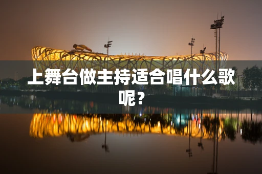 上舞台做主持适合唱什么歌呢？