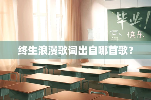 终生浪漫歌词出自哪首歌？