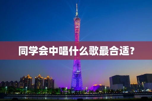 同学会中唱什么歌最合适？
