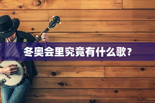 冬奥会里究竟有什么歌？